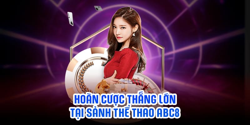 Hoàn cược thắng lớn tại sảnh thể thao ABC8