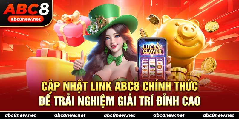 Cập nhật link ABC8 chính thức để trải nghiệm giải trí đỉnh cao