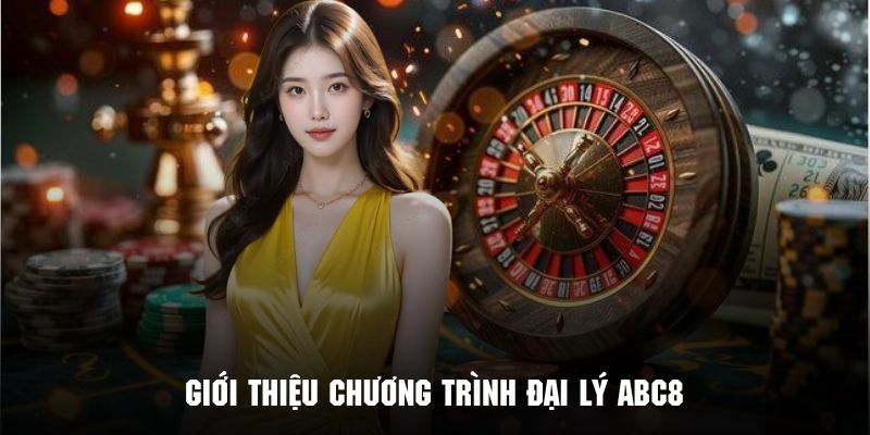 Tìm hiểu sơ lược về chương trình đại lý ABC8 siêu hấp dẫn