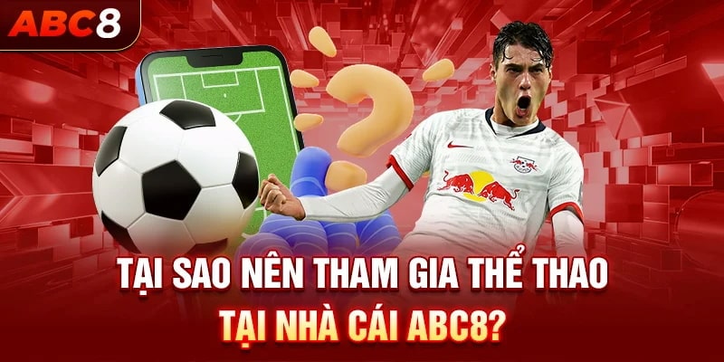 Tại sao Thể thao ABC8 được dân cá cược chọn mặt gửi vàng?