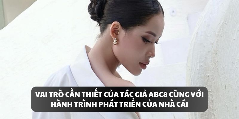 Vai trò cần thiết của tác giả ABC8 cùng với hành trình phát triển của nhà cáiVai trò cần thiết của tác giả ABC8 cùng với hành trình phát triển của nhà cái