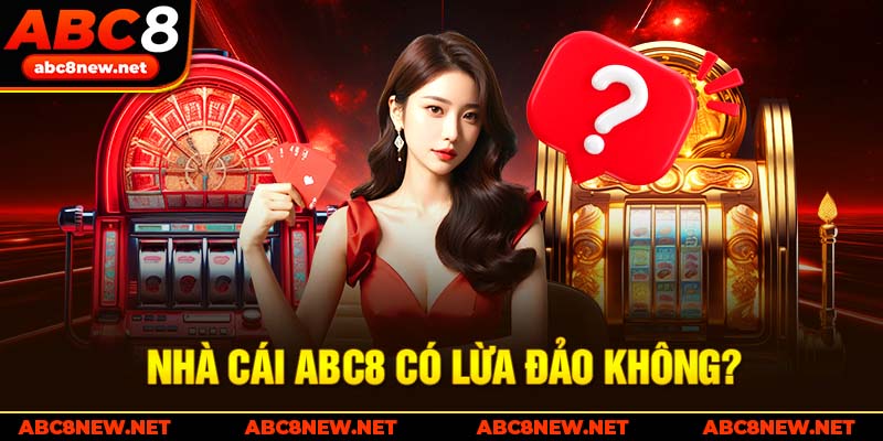 Nhà cái ABC8 có lừa đảo không? Nhà cái ABC8 có lừa đảo không?