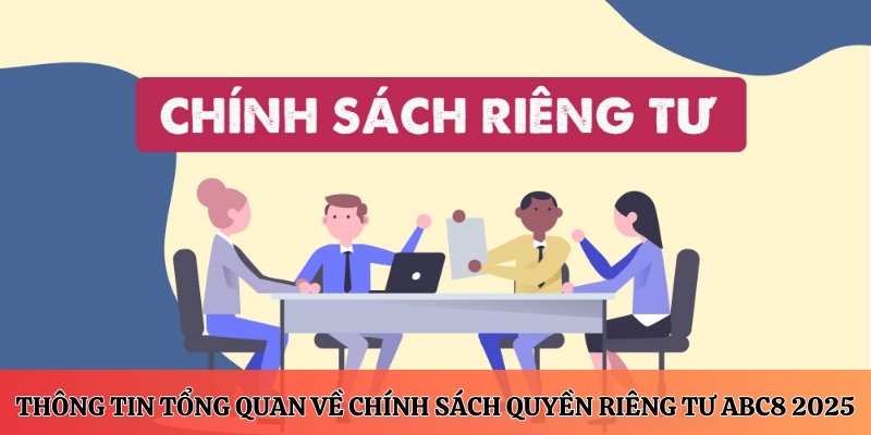 Thông tin tổng quan về chính sách quyền riêng tư ABC8 2025